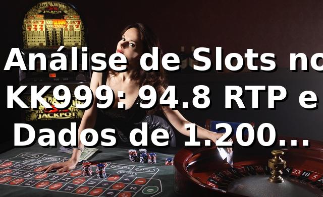 📊 Análise de Slots no KK999: 94.8% RTP e Dados de 1.200 Transações